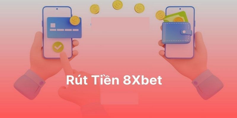 Chọn phương thức rút tiền 8xbet phù hợp để tiết kiệm thời gian